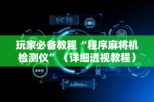 玩家必备教程“程序麻将机检测仪”（详细透视教程）-哔哩哔哩