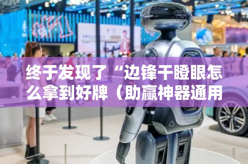 终于发现了“边锋干瞪眼怎么拿到好牌（助赢神器通用版）
