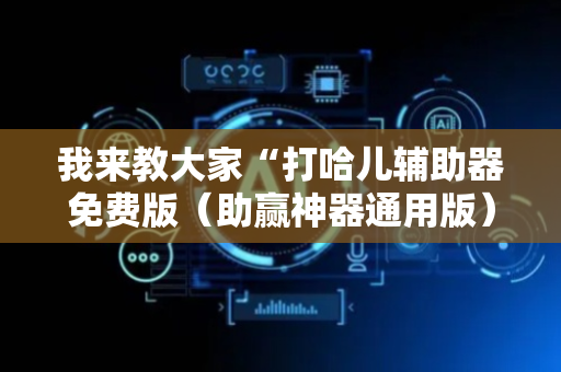 我来教大家“打哈儿辅助器免费版（助赢神器通用版）