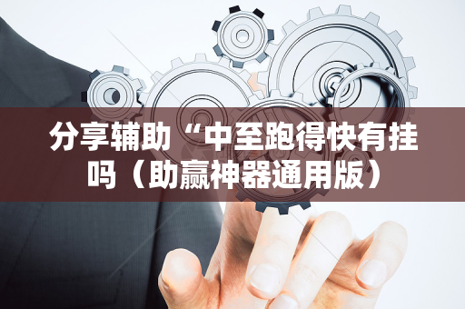 分享辅助“中至跑得快有挂吗（助赢神器通用版）