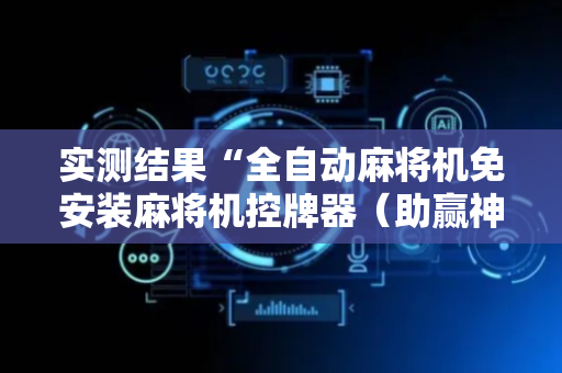 实测结果“全自动麻将机免安装麻将机控牌器（助赢神器通用版）