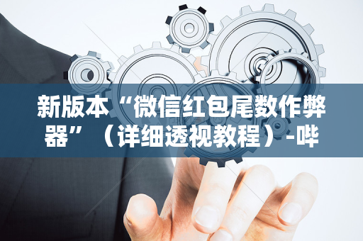 新版本“微信红包尾数作弊器”（详细透视教程）-哔哩哔哩
