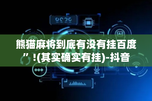 熊猫麻将到底有没有挂百度”!(其实确实有挂)-抖音