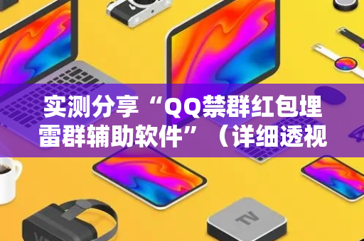 实测分享“QQ禁群红包埋雷群辅助软件”（详细透视教程）-哔哩哔哩