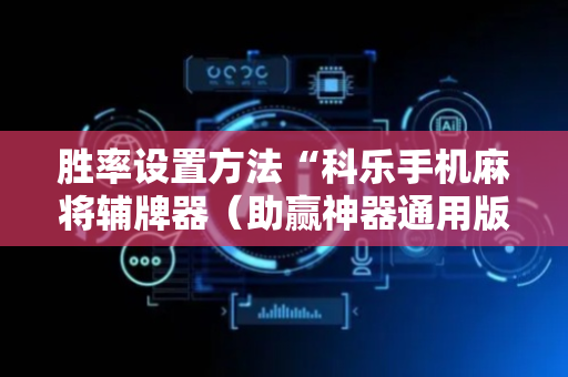 胜率设置方法“科乐手机麻将辅牌器（助赢神器通用版）