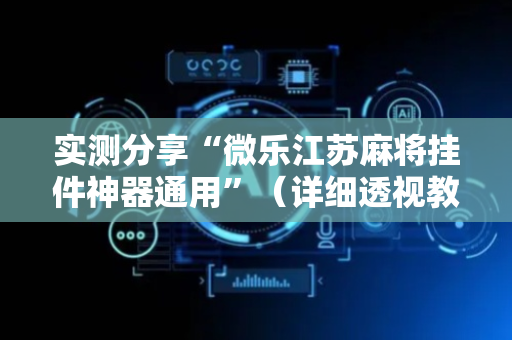 实测分享“微乐江苏麻将挂件神器通用”（详细透视教程）-哔哩哔哩