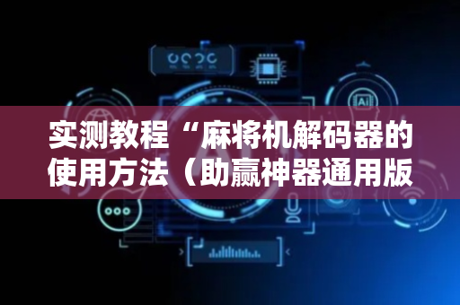 实测教程“麻将机解码器的使用方法（助赢神器通用版）