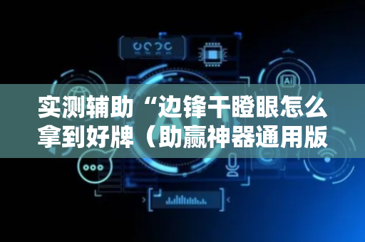 实测辅助“边锋干瞪眼怎么拿到好牌（助赢神器通用版）
