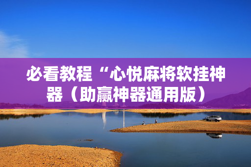 必看教程“心悦麻将软挂神器（助赢神器通用版）