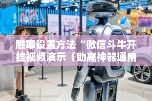 胜率设置方法“微信斗牛开挂视频演示（助赢神器通用版）