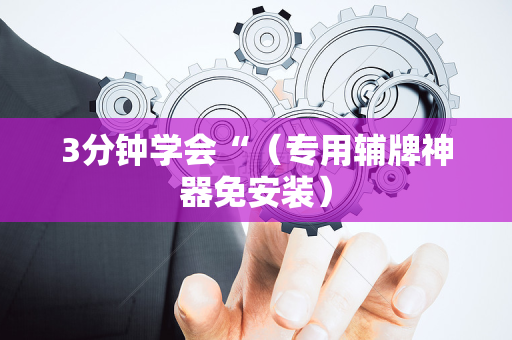 3分钟学会“（专用辅牌神器免安装）