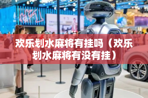 欢乐划水麻将有挂吗（欢乐划水麻将有没有挂）
