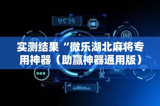 实测结果“微乐湖北麻将专用神器（助赢神器通用版）