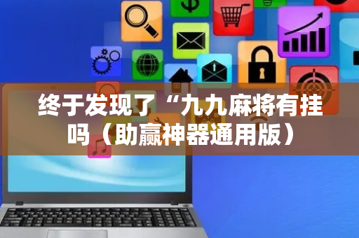 终于发现了“九九麻将有挂吗（助赢神器通用版）