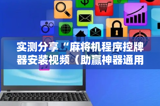 实测分享“麻将机程序控牌器安装视频（助赢神器通用版）
