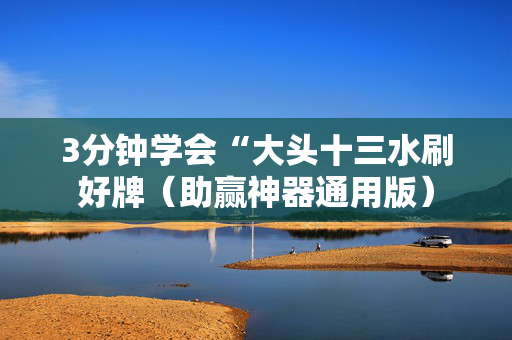 3分钟学会“大头十三水刷好牌（助赢神器通用版）