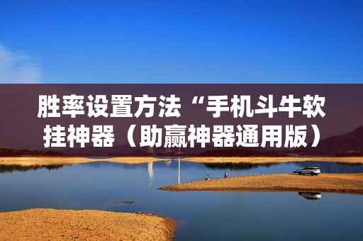 胜率设置方法“手机斗牛软挂神器（助赢神器通用版）