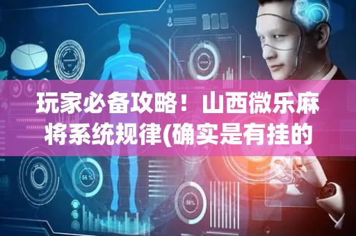 玩家必备攻略！山西微乐麻将系统规律(确实是有挂的)