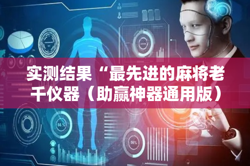 实测结果“最先进的麻将老千仪器（助赢神器通用版）