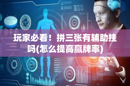 玩家必看！拼三张有辅助挂吗(怎么提高赢牌率)