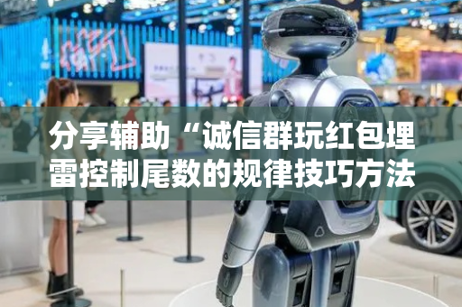 分享辅助“诚信群玩红包埋雷控制尾数的规律技巧方法”（详细透视教程）-哔哩哔哩