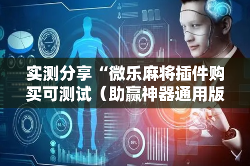 实测分享“微乐麻将插件购买可测试（助赢神器通用版）