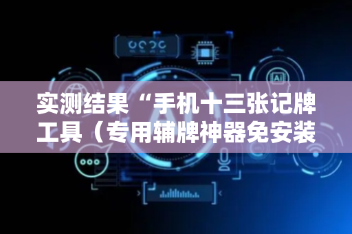 实测结果“手机十三张记牌工具（专用辅牌神器免安装）