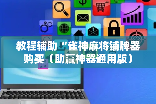 教程辅助“雀神麻将铺牌器购买（助赢神器通用版）