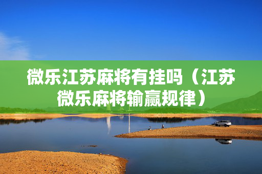 微乐江苏麻将有挂吗（江苏微乐麻将输赢规律）