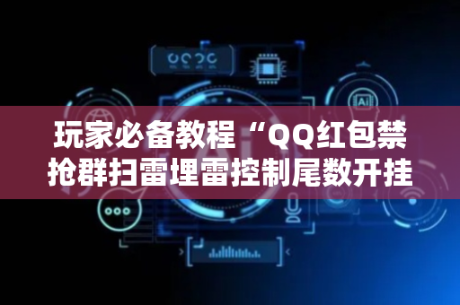玩家必备教程“QQ红包禁抢群扫雷埋雷控制尾数开挂辅助”（详细透视教程）-哔哩哔哩
