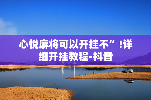 心悦麻将可以开挂不”!详细开挂教程-抖音