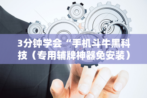 3分钟学会“手机斗牛黑科技（专用辅牌神器免安装）