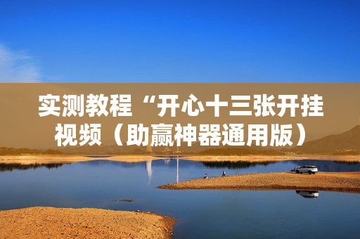 实测教程“开心十三张开挂视频（助赢神器通用版）