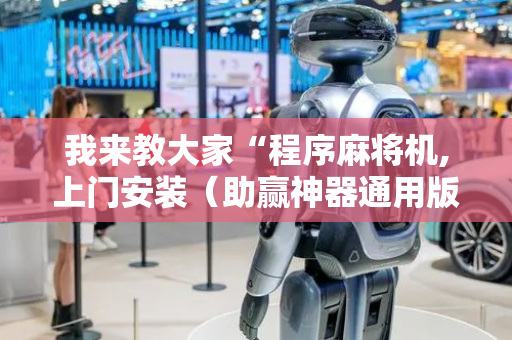 我来教大家“程序麻将机,上门安装（助赢神器通用版）