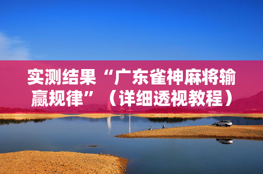 实测结果“广东雀神麻将输赢规律”（详细透视教程）-哔哩哔哩