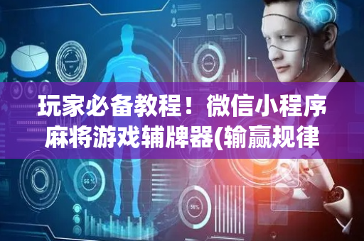 玩家必备教程！微信小程序麻将游戏辅牌器(输赢规律技巧)