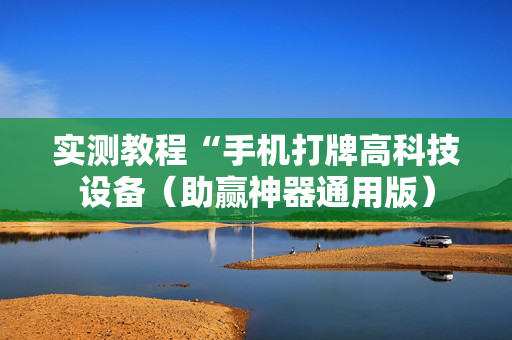实测教程“手机打牌高科技设备（助赢神器通用版）