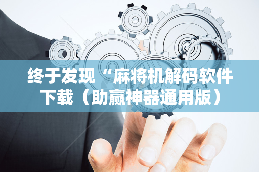 终于发现“麻将机解码软件下载（助赢神器通用版）