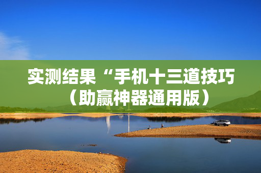 实测结果“手机十三道技巧（助赢神器通用版）