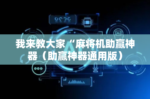 我来教大家“麻将机助赢神器（助赢神器通用版）