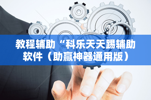 教程辅助“科乐天天踢辅助软件（助赢神器通用版）