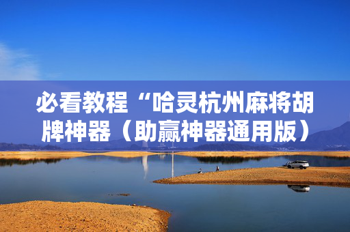 必看教程“哈灵杭州麻将胡牌神器（助赢神器通用版）
