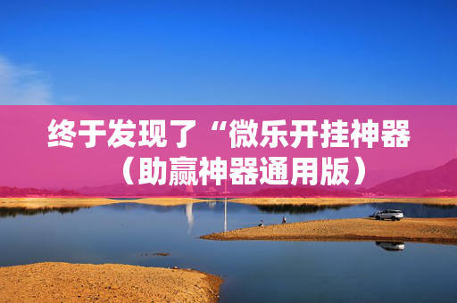 终于发现了“微乐开挂神器（助赢神器通用版）