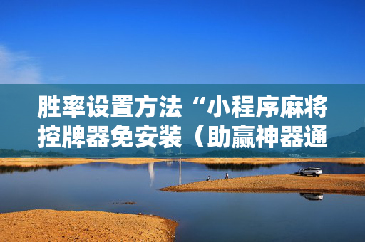 胜率设置方法“小程序麻将控牌器免安装（助赢神器通用版）
