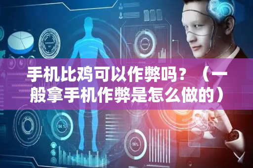 手机比鸡可以作弊吗？（一般拿手机作弊是怎么做的）