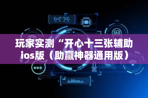 玩家实测“开心十三张辅助ios版（助赢神器通用版）