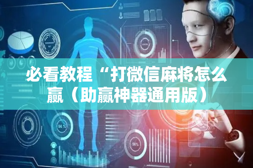 必看教程“打微信麻将怎么赢（助赢神器通用版）