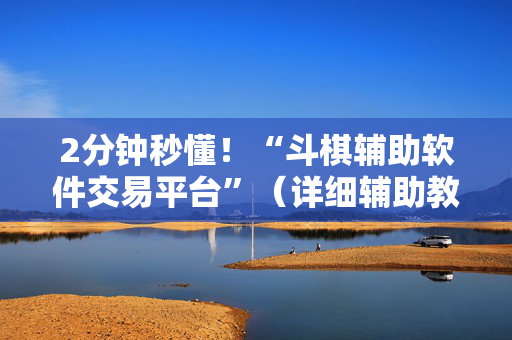2分钟秒懂！“斗棋辅助软件交易平台”（详细辅助教程）-哔哩哔哩