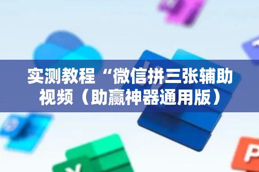 实测教程“微信拼三张辅助视频（助赢神器通用版）