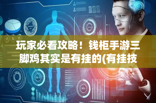 玩家必看攻略！钱柜手游三脚鸡其实是有挂的(有挂技巧辅助器)